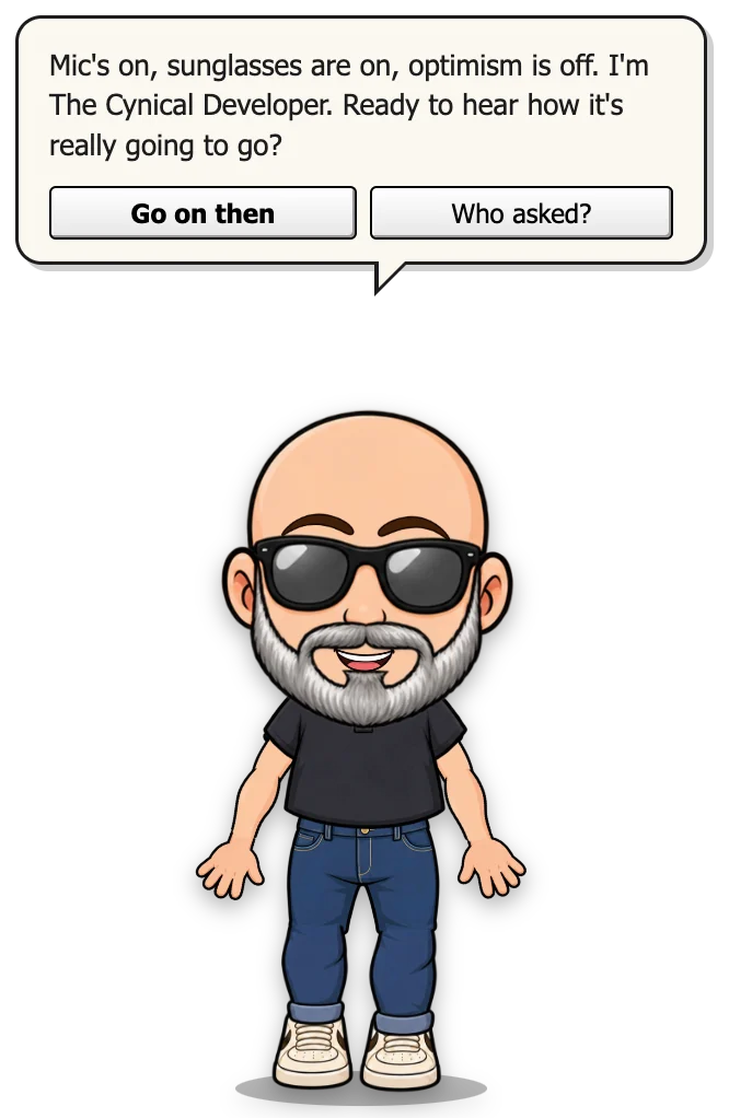The Cynical Developer pal, in sunglasses, saying: Mic's on, sunglasses are on, optimism is off. I'm The Cynical Developer. Ready to hear how it's really going to go?