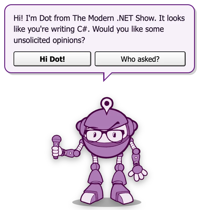 Dot, The Modern .NET Show's purple robot pal, asking: Hi! I'm Dot from The Modern .NET Show. It looks like you're writing C#. Would you like some unsolicited opinions?