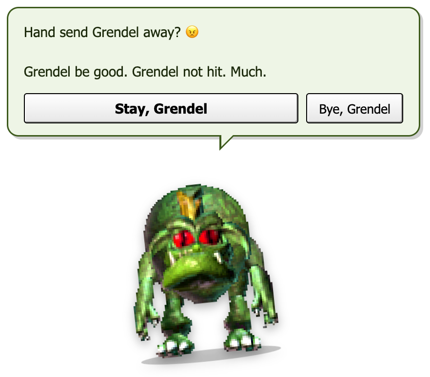 A Grendel under a bubble: Hand send Grendel away? Grendel be good. Grendel not hit. Much. Buttons: Stay, Grendel, and Bye, Grendel.