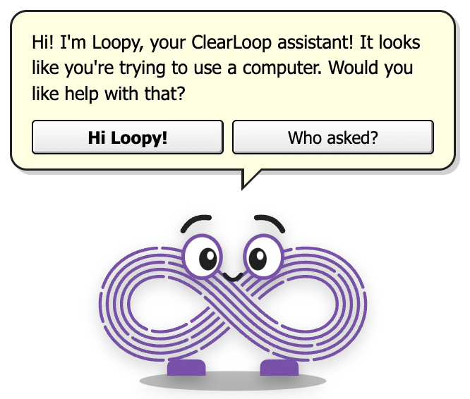 Loopy, a purple infinity loop with big eyes and little feet, under a speech bubble that says: Hi! I'm Loopy, your ClearLoop assistant! It looks like you're trying to use a computer. Would you like help with that? with buttons Hi Loopy! and Who asked?